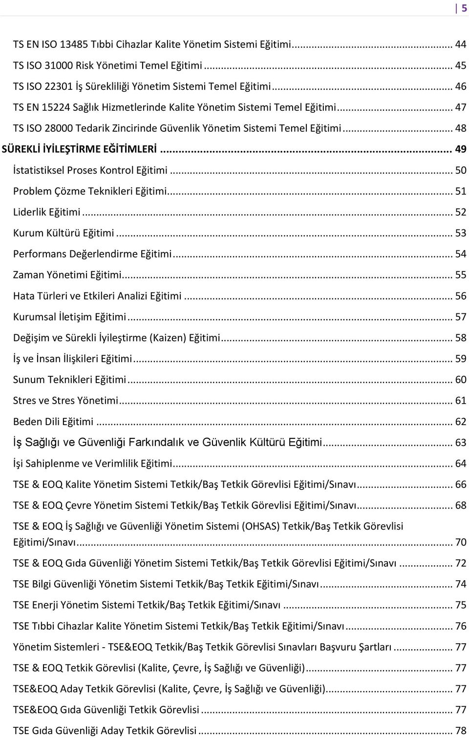 .. 49 İstatistiksel Proses Kontrol Eğitimi... 50 Problem Çözme Teknikleri Eğitimi... 51 Liderlik Eğitimi... 52 Kurum Kültürü Eğitimi... 53 Performans Değerlendirme Eğitimi... 54 Zaman Yönetimi Eğitimi.