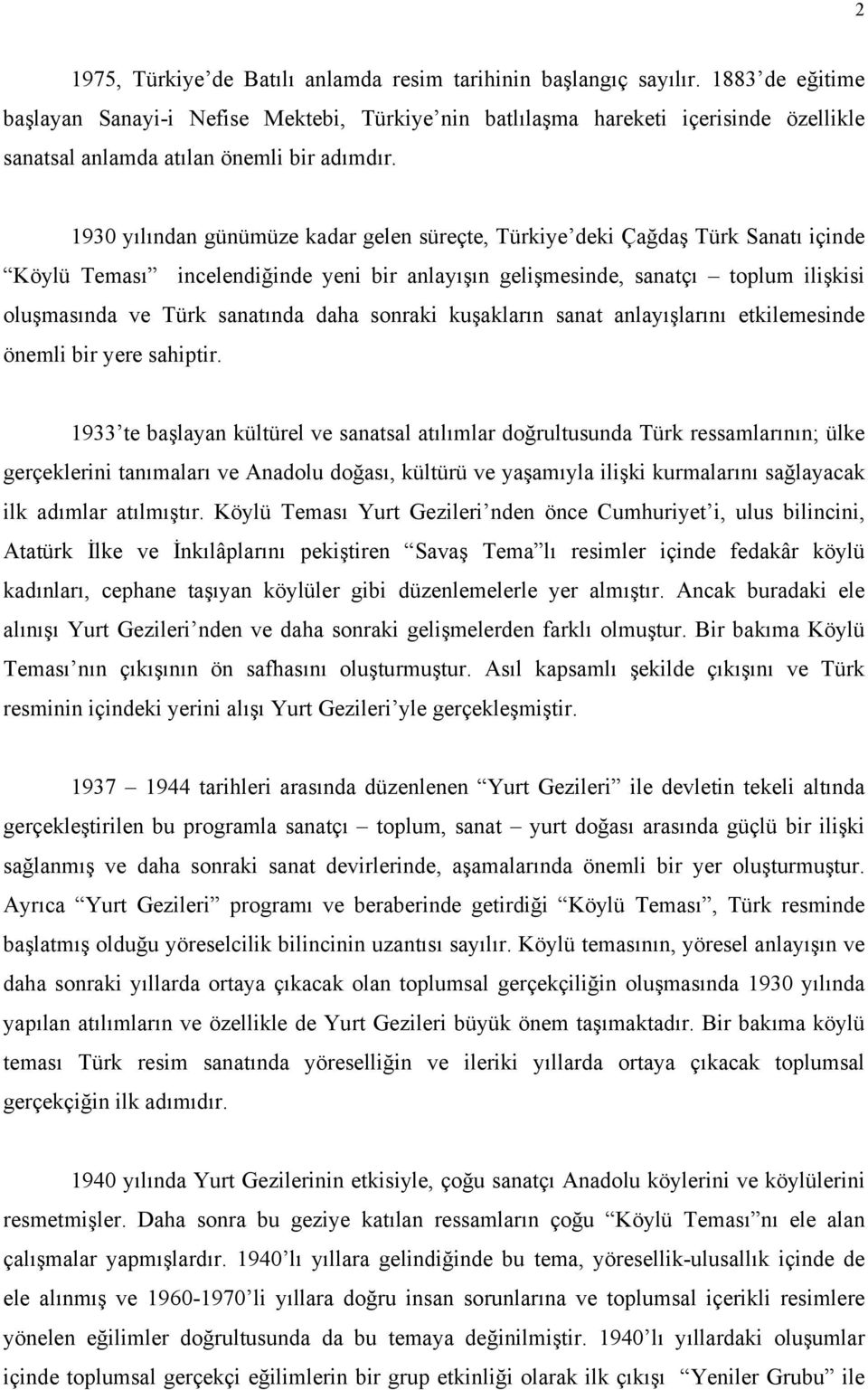 1930 yılından günümüze kadar gelen süreçte, Türkiye deki Çağdaş Türk Sanatı içinde Köylü Teması incelendiğinde yeni bir anlayışın gelişmesinde, sanatçı toplum ilişkisi oluşmasında ve Türk sanatında