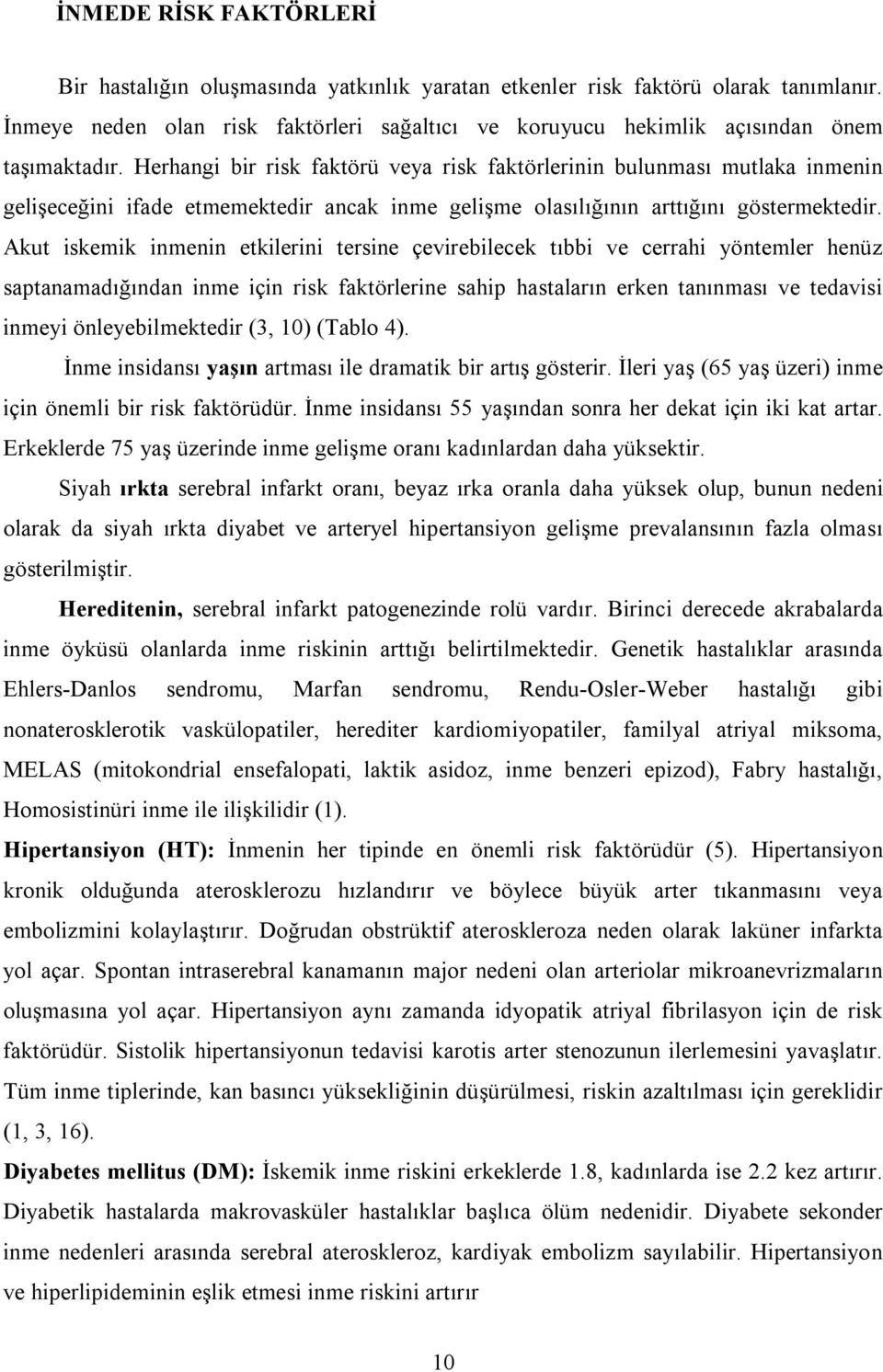 Herhangi bir risk faktörü veya risk faktörlerinin bulunması mutlaka inmenin gelişeceğini ifade etmemektedir ancak inme gelişme olasılığının arttığını göstermektedir.