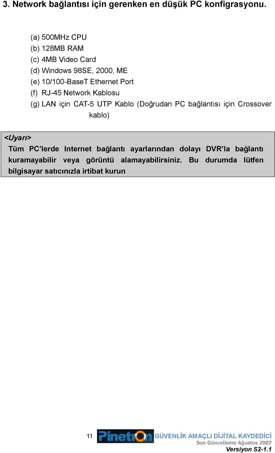 Network Kablosu (g) LAN için CAT-5 UTP Kablo (Doğrudan PC bağlantısı için Crossover kablo) <Uyarı> Tüm PC lerde Internet