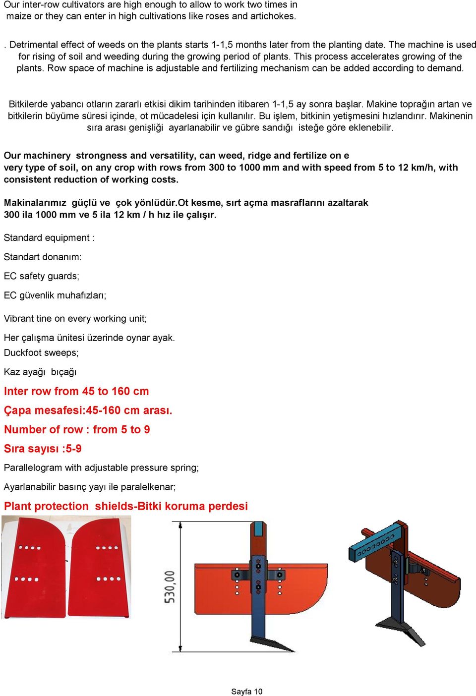 This process accelerates growing of the plants. Row space of machine is adjustable and fertilizing mechanism can be added according to demand.