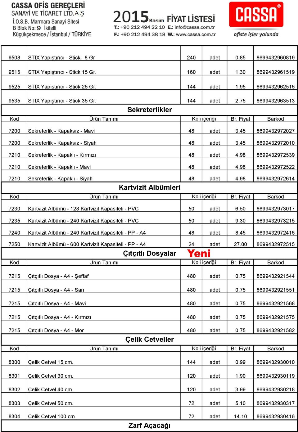 45 8699432972027 7200 Sekreterlik - Kapaksız - Siyah 48 adet 3.45 8699432972010 7210 Sekreterlik - Kapaklı - Kırmızı 48 adet 4.98 8699432972539 7210 Sekreterlik - Kapaklı - Mavi 48 adet 4.