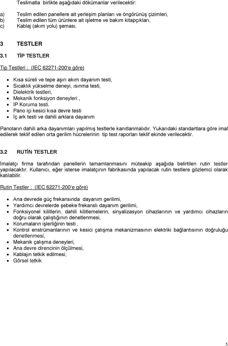 1 TİP TESTLER Tip Testleri : (IEC 62271-200 e göre) Kısa süreli ve tepe aşırı akım dayanım testi, Sıcaklık yükselme deneyi, ısınma testi, Dielektrik testleri, Mekanik fonksiyon deneyleri, IP Koruma