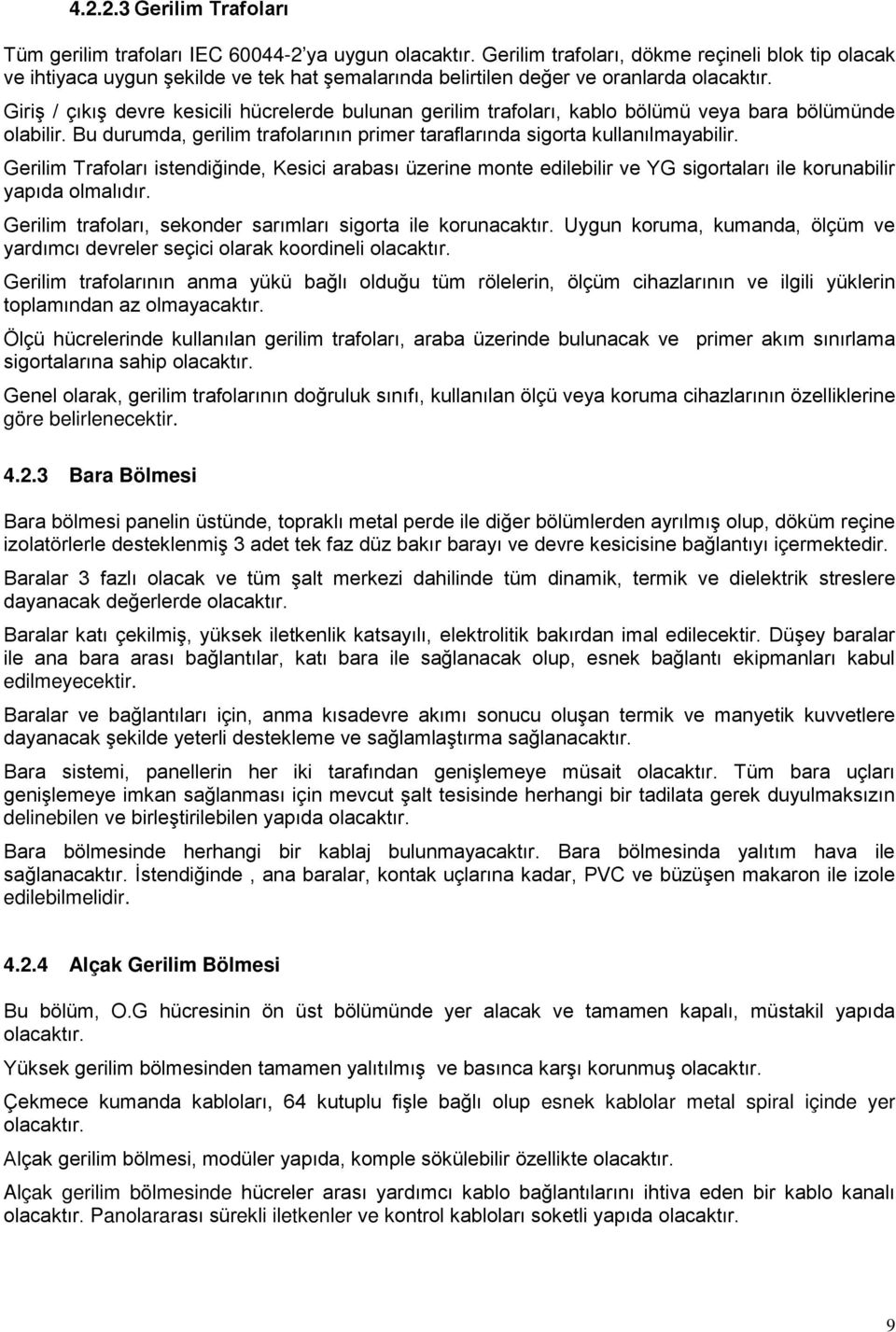 Giriş / çıkış devre kesicili hücrelerde bulunan gerilim trafoları, kablo bölümü veya bara bölümünde olabilir. Bu durumda, gerilim trafolarının primer taraflarında sigorta kullanılmayabilir.