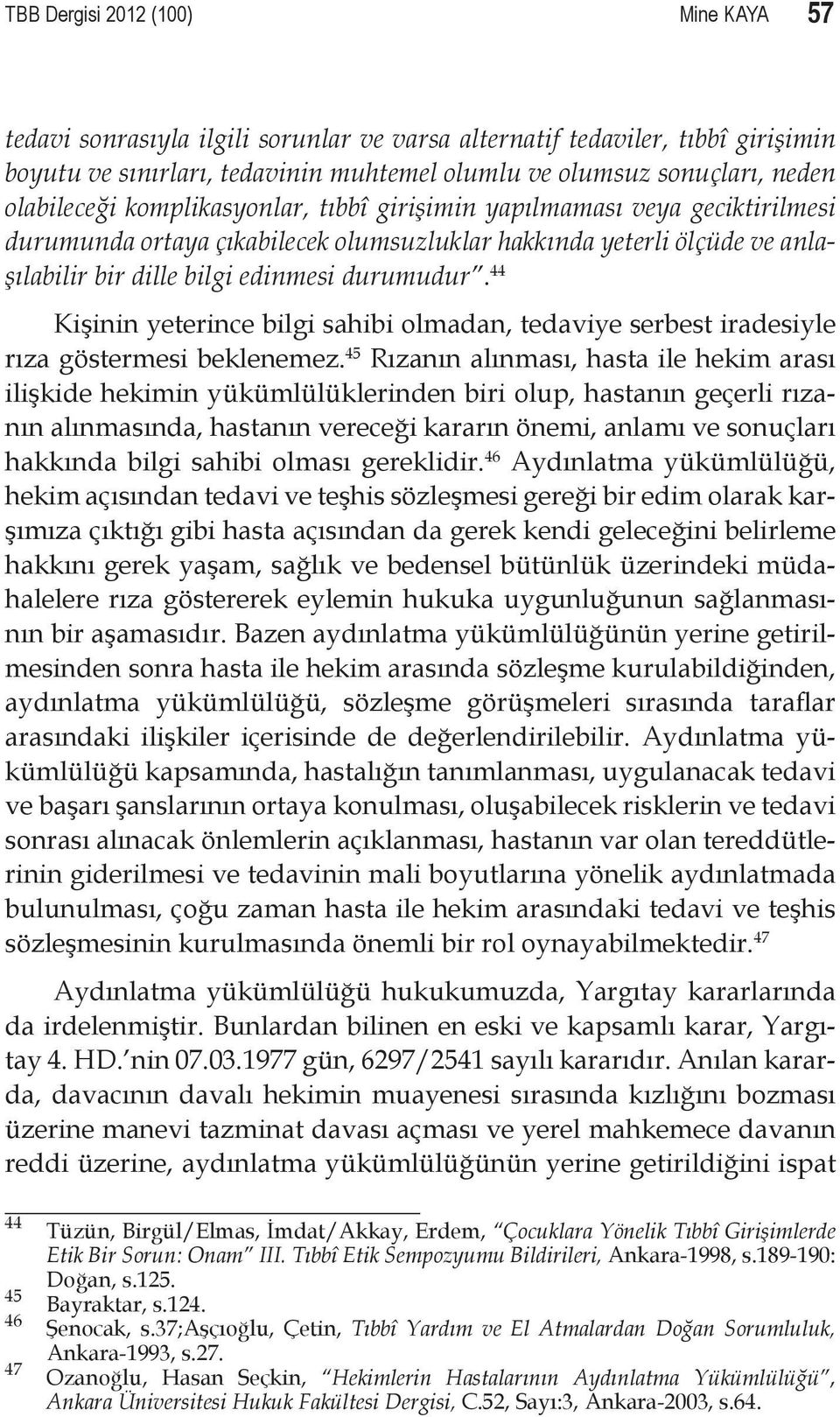 44 Kişinin yeterince bilgi sahibi olmadan, tedaviye serbest iradesiyle rıza göstermesi beklenemez.