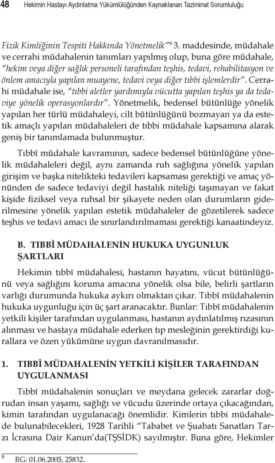 tedavi veya diğer tıbbi işlemlerdir. Cerrahi müdahale ise, tıbbi aletler yardımıyla vücutta yapılan teşhis ya da tedaviye yönelik operasyonlardır.