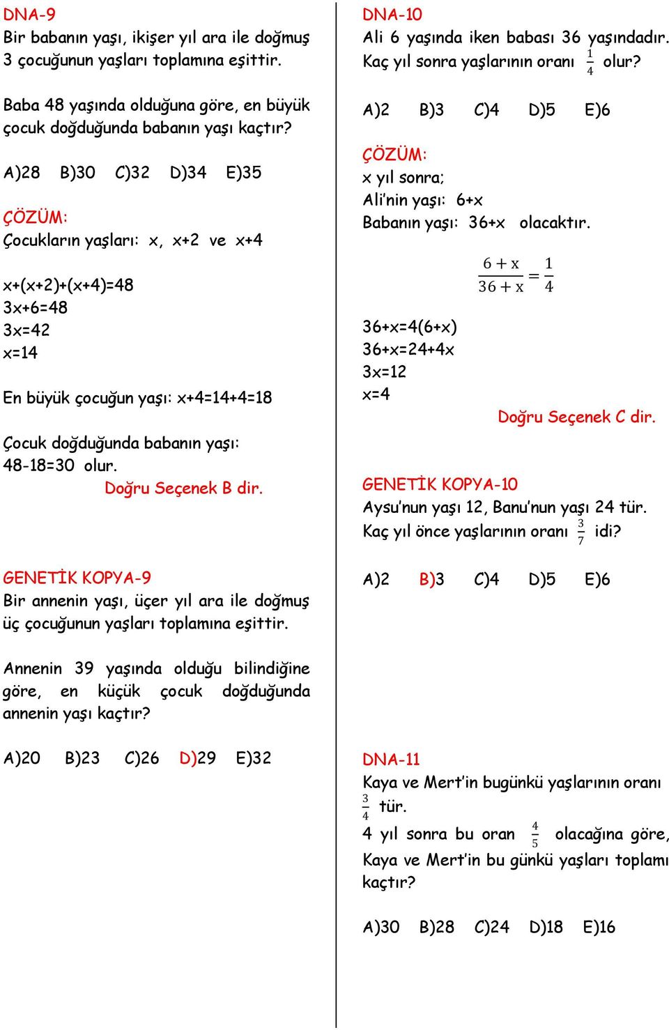 DNA-10 Ali 6 yaşında iken babası 36 yaşındadır. Kaç yıl sonra yaşlarının oranı 1 4 A) B)3 C)4 D)5 E)6 x yıl sonra; Ali nin yaşı: 6+x Babanın yaşı: 36+x olacaktır.