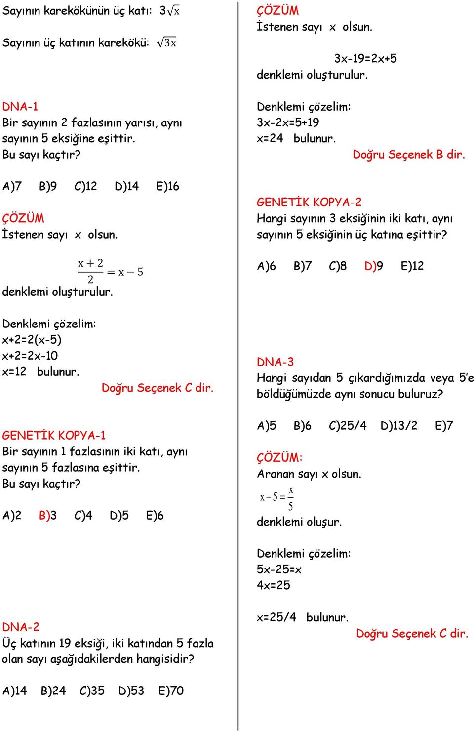 GENETİK KOPYA- Hangi sayının 3 eksiğinin iki katı, aynı sayının 5 eksiğinin üç katına eşittir? A)6 B)7 C)8 D)9 E)1 Denklemi çözelim: x+=(x-5) x+=x-10 x=1 bulunur. Doğru Seçenek C dir.