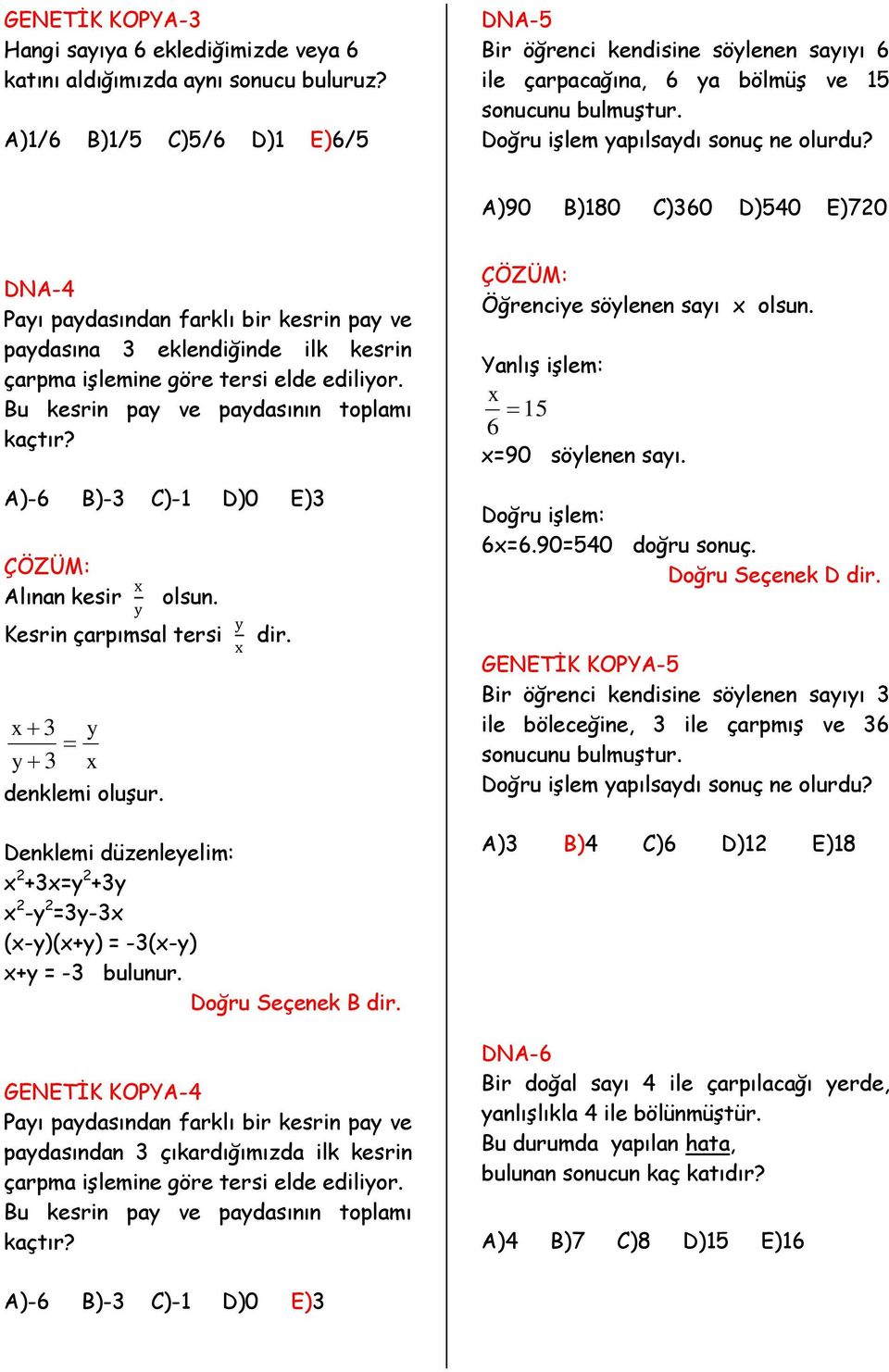 A)90 B)180 C)360 D)540 E)70 DNA-4 Payı paydasından farklı bir kesrin pay ve paydasına 3 eklendiğinde ilk kesrin çarpma işlemine göre tersi elde ediliyor. Bu kesrin pay ve paydasının toplamı kaçtır?