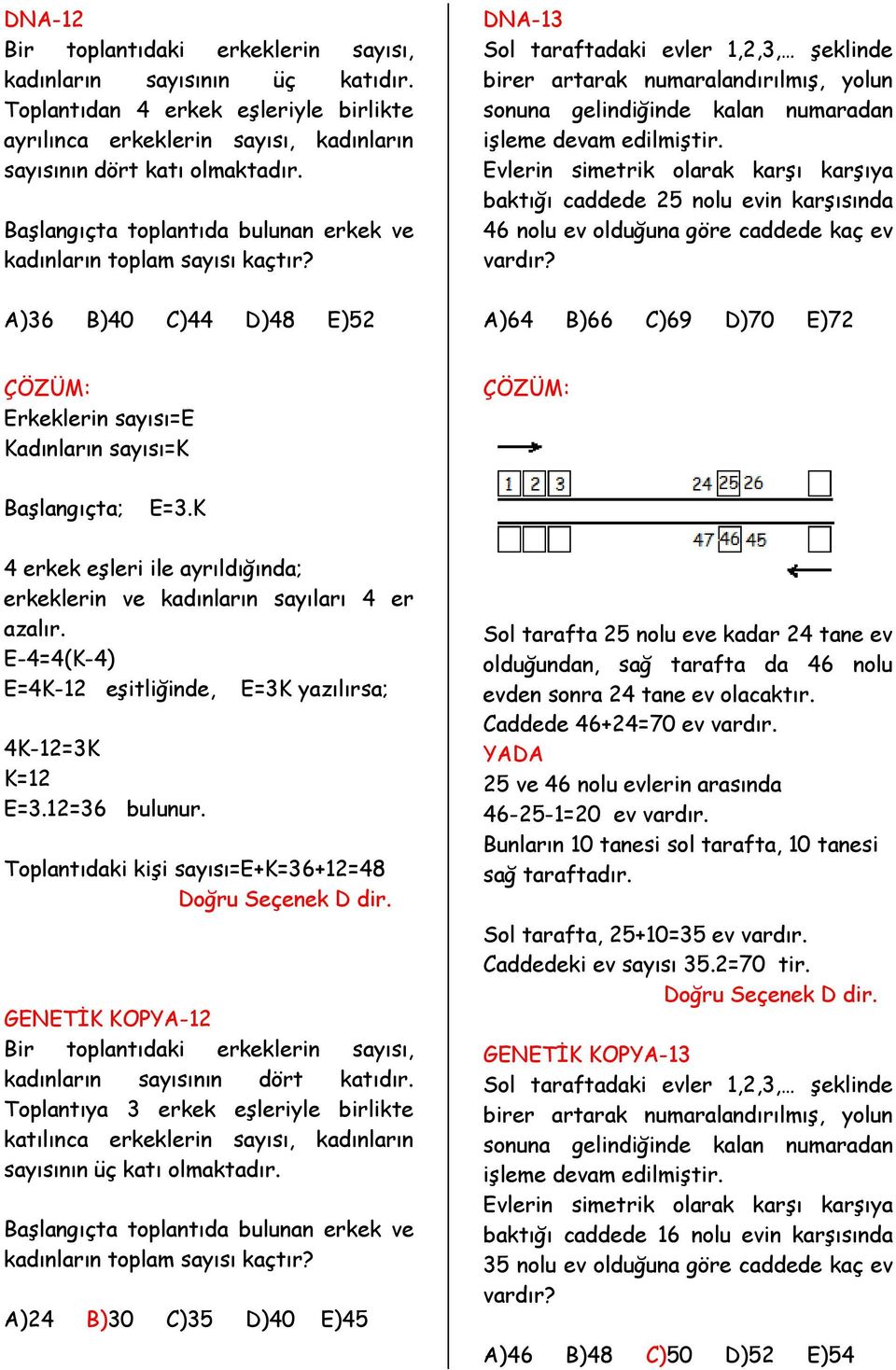 A)36 B)40 C)44 D)48 E)5 DNA-13 Sol taraftadaki evler 1,,3, şeklinde birer artarak numaralandırılmış, yolun sonuna gelindiğinde kalan numaradan işleme devam edilmiştir.