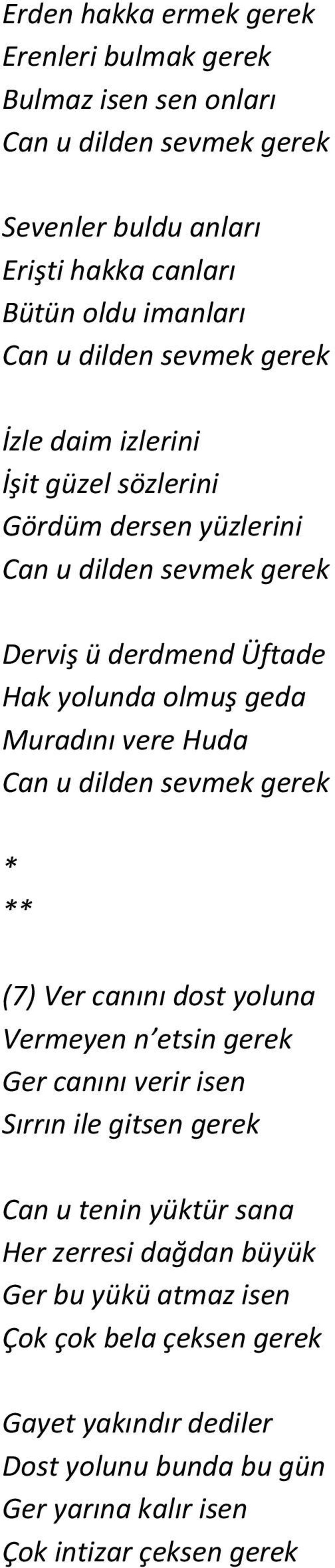 Muradını vere Huda Can u dilden sevmek gerek (7) Ver canını dost yoluna Vermeyen n etsin gerek Ger canını verir isen Sırrın ile gitsen gerek Can u tenin yüktür