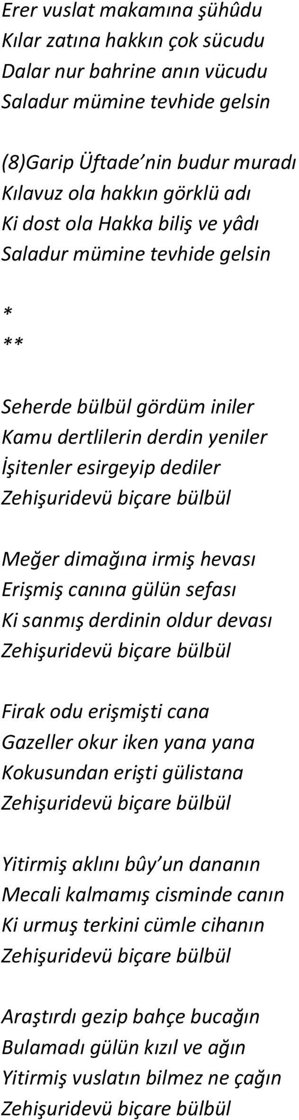 canına gülün sefası Ki sanmış derdinin oldur devası Zehişuridevü biçare bülbül Firak odu erişmişti cana Gazeller okur iken yana yana Kokusundan erişti gülistana Zehişuridevü biçare bülbül Yitirmiş