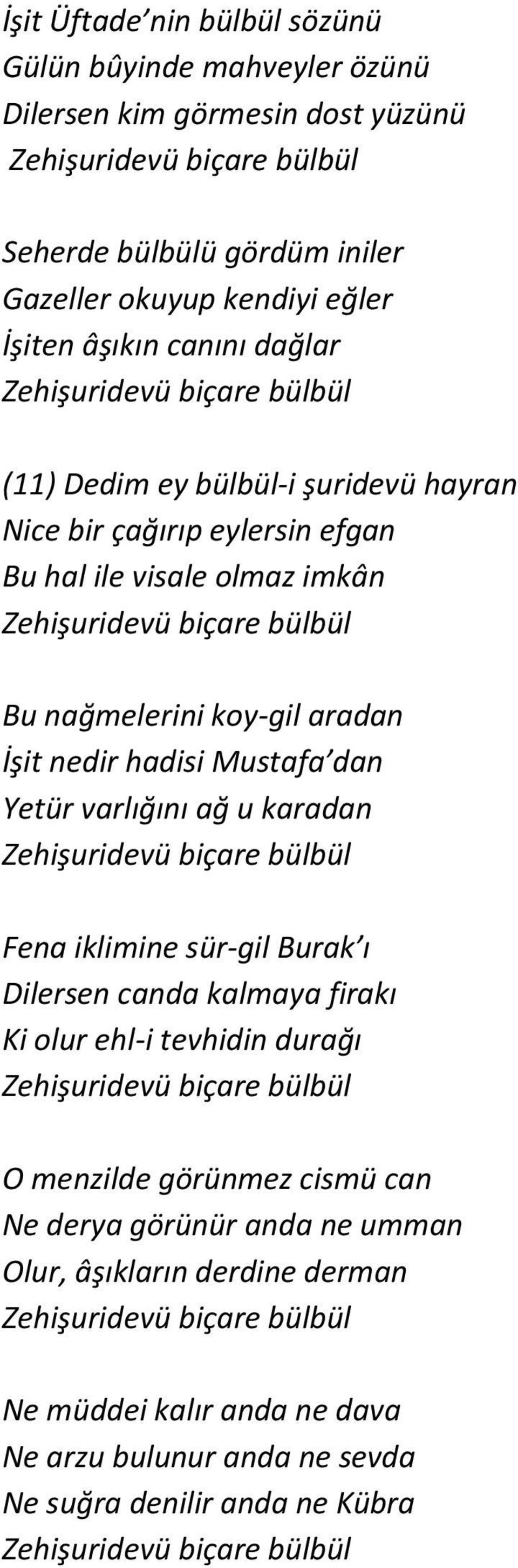 İşit nedir hadisi Mustafa dan Yetür varlığını ağ u karadan Zehişuridevü biçare bülbül Fena iklimine sür-gil Burak ı Dilersen canda kalmaya firakı Ki olur ehl-i tevhidin durağı Zehişuridevü biçare