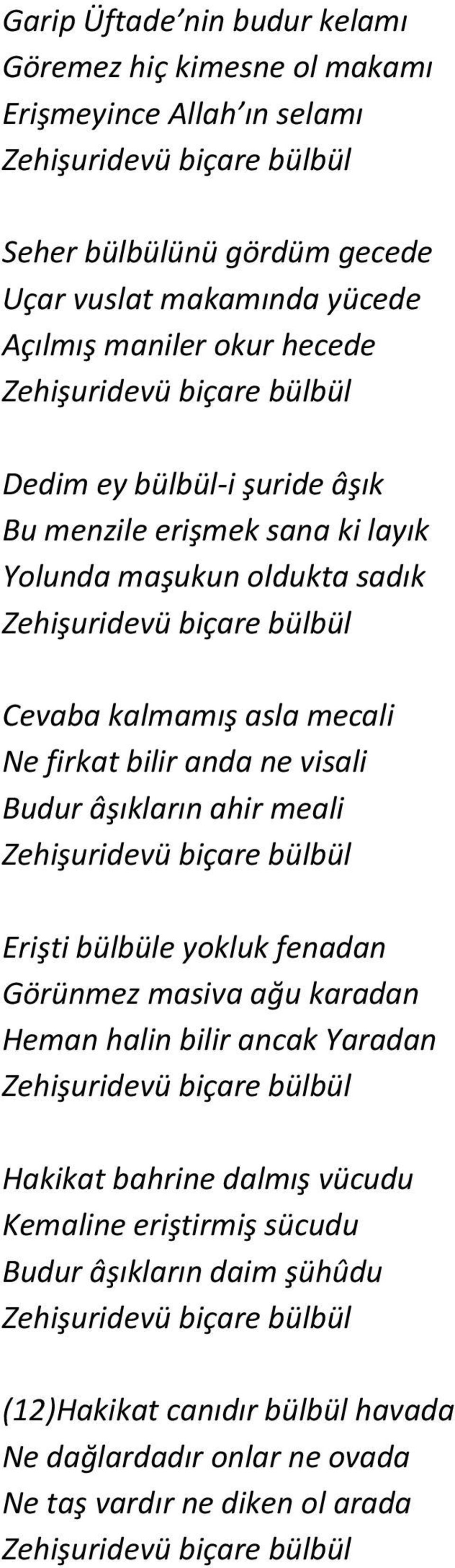 anda ne visali Budur âşıkların ahir meali Zehişuridevü biçare bülbül Erişti bülbüle yokluk fenadan Görünmez masiva ağu karadan Heman halin bilir ancak Yaradan Zehişuridevü biçare bülbül Hakikat