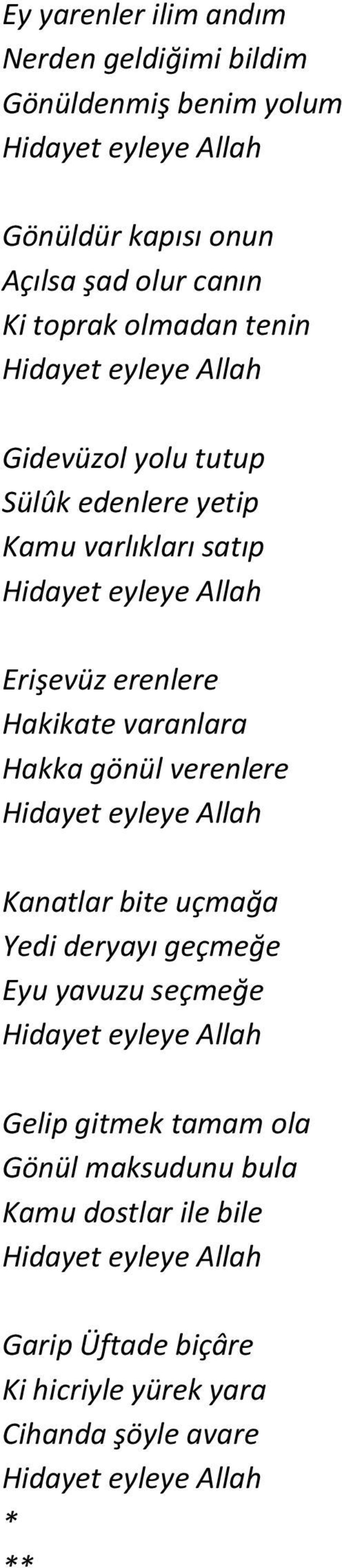 varanlara Hakka gönül verenlere Hidayet eyleye Allah Kanatlar bite uçmağa Yedi deryayı geçmeğe Eyu yavuzu seçmeğe Hidayet eyleye Allah Gelip gitmek