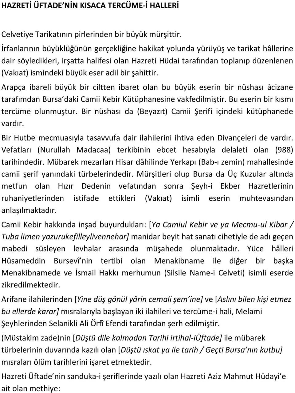 adil bir şahittir. Arapça ibareli büyük bir ciltten ibaret olan bu büyük eserin bir nüshası âcizane tarafımdan Bursa daki Camii Kebir Kütüphanesine vakfedilmiştir.