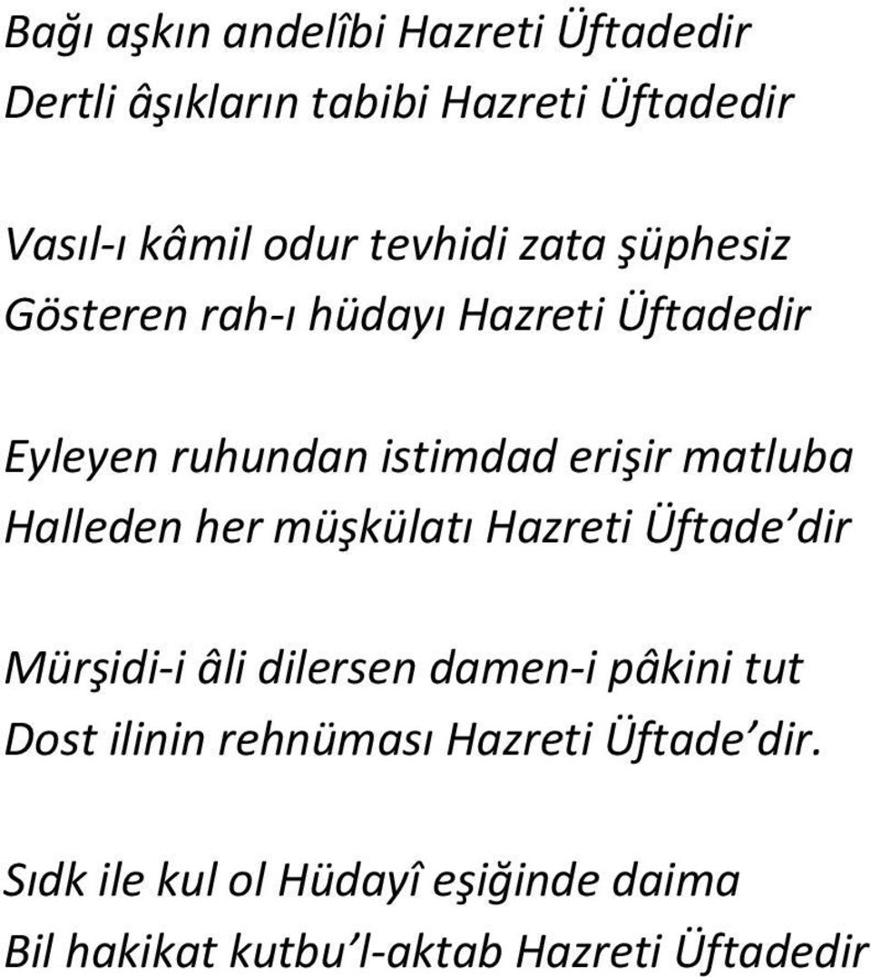 Halleden her müşkülatı Hazreti Üftade dir Mürşidi-i âli dilersen damen-i pâkini tut Dost ilinin