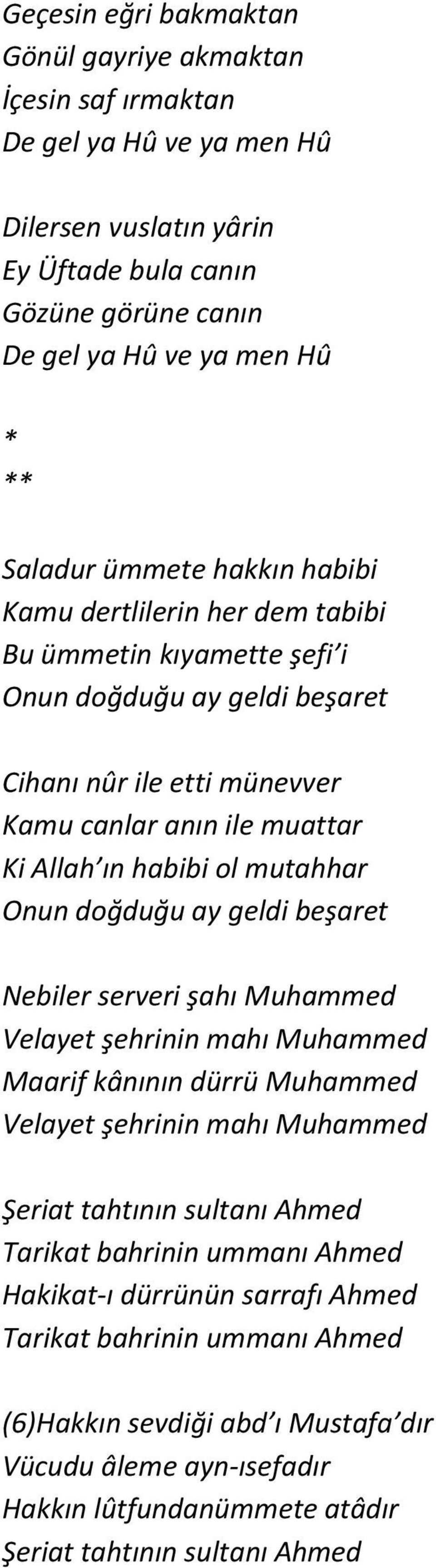 mutahhar Onun doğduğu ay geldi beşaret Nebiler serveri şahı Muhammed Velayet şehrinin mahı Muhammed Maarif kânının dürrü Muhammed Velayet şehrinin mahı Muhammed Şeriat tahtının sultanı Ahmed