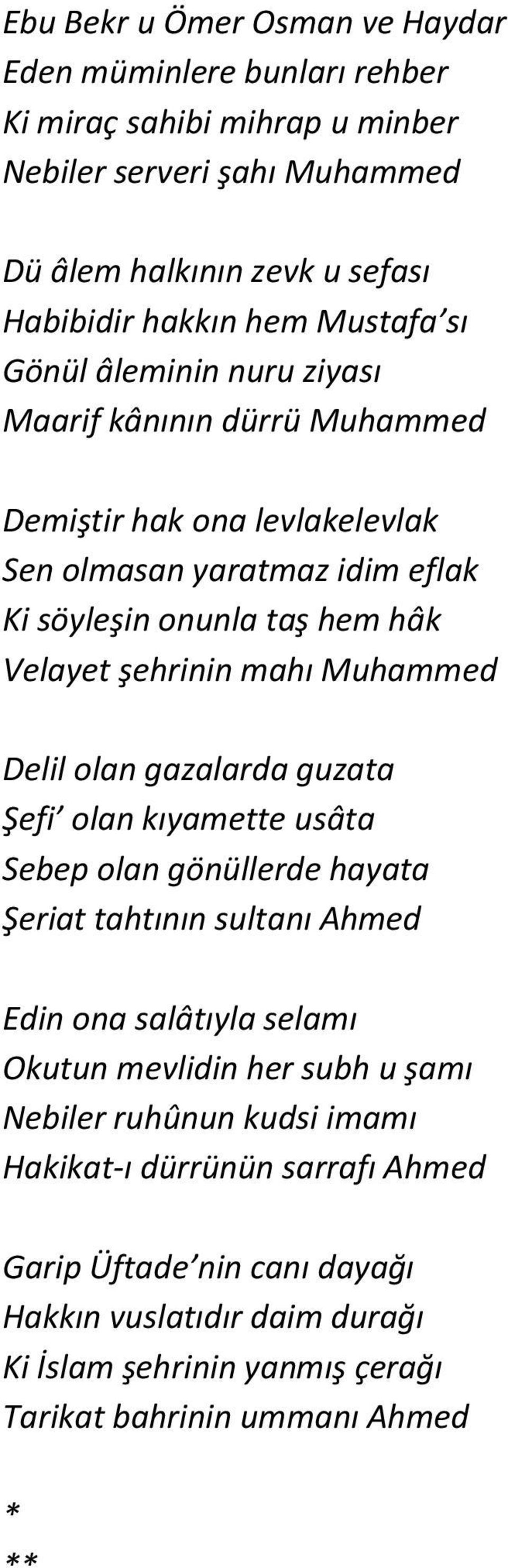 mahı Muhammed Delil olan gazalarda guzata Şefi olan kıyamette usâta Sebep olan gönüllerde hayata Şeriat tahtının sultanı Ahmed Edin ona salâtıyla selamı Okutun mevlidin her subh u