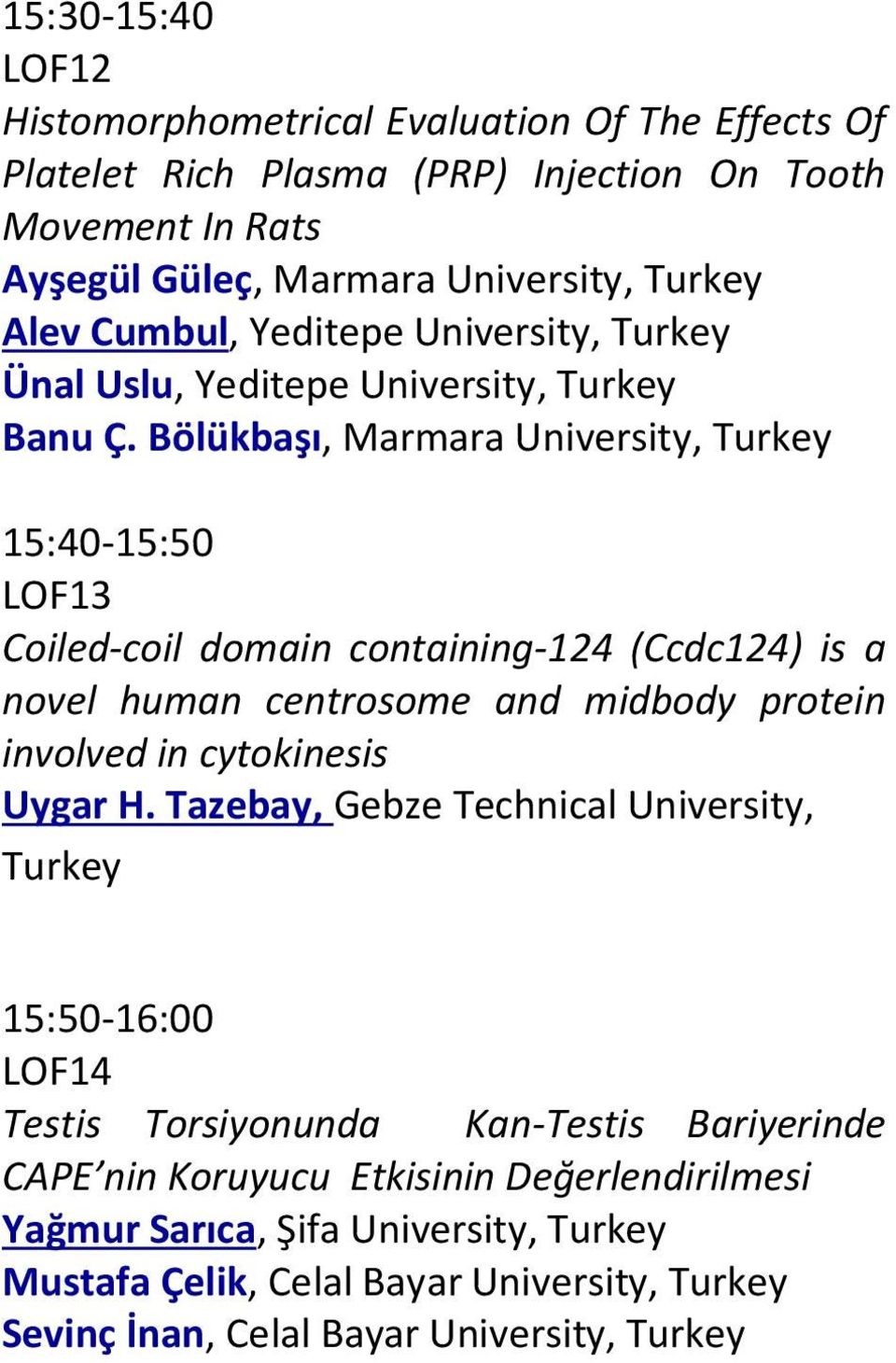 Bölükbaşı, Marmara University, Turkey 15:40-15:50 LOF13 Coiled-coil domain containing-124 (Ccdc124) is a novel human centrosome and midbody protein involved in cytokinesis Uygar H.