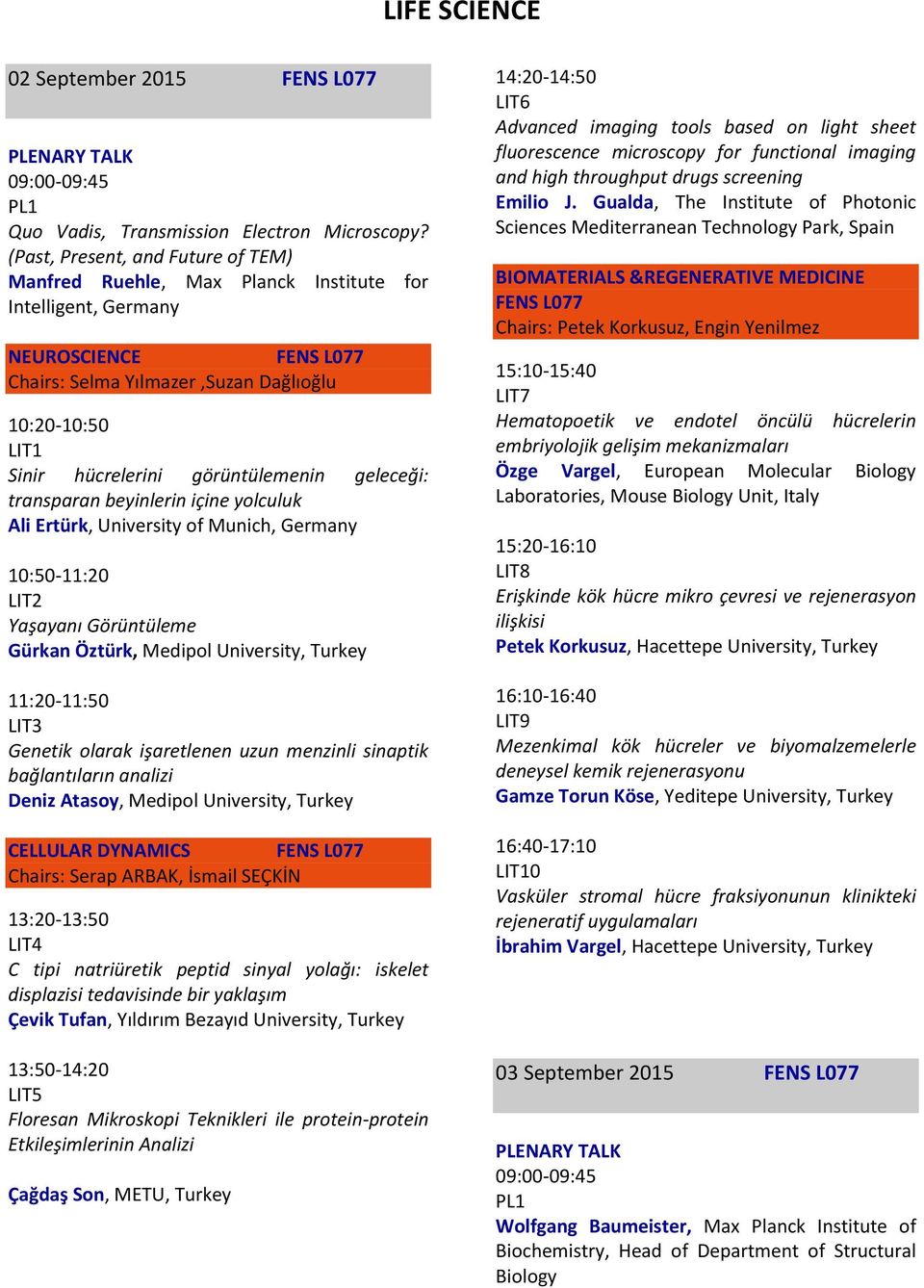 görüntülemenin geleceği: transparan beyinlerin içine yolculuk Ali Ertürk, University of Munich, Germany 10:50-11:20 LIT2 Yaşayanı Görüntüleme Gürkan Öztürk, Medipol University, Turkey 11:20-11:50