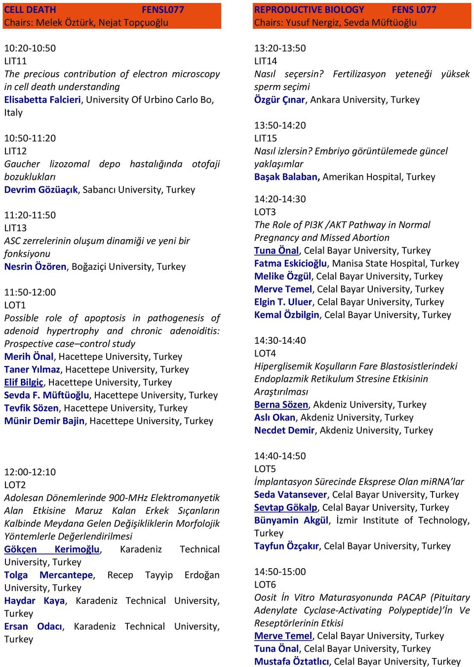 fonksiyonu Nesrin Özören, Boğaziçi University, Turkey 11:50-12:00 LOT1 Possible role of apoptosis in pathogenesis of adenoid hypertrophy and chronic adenoiditis: Prospective case control study Merih