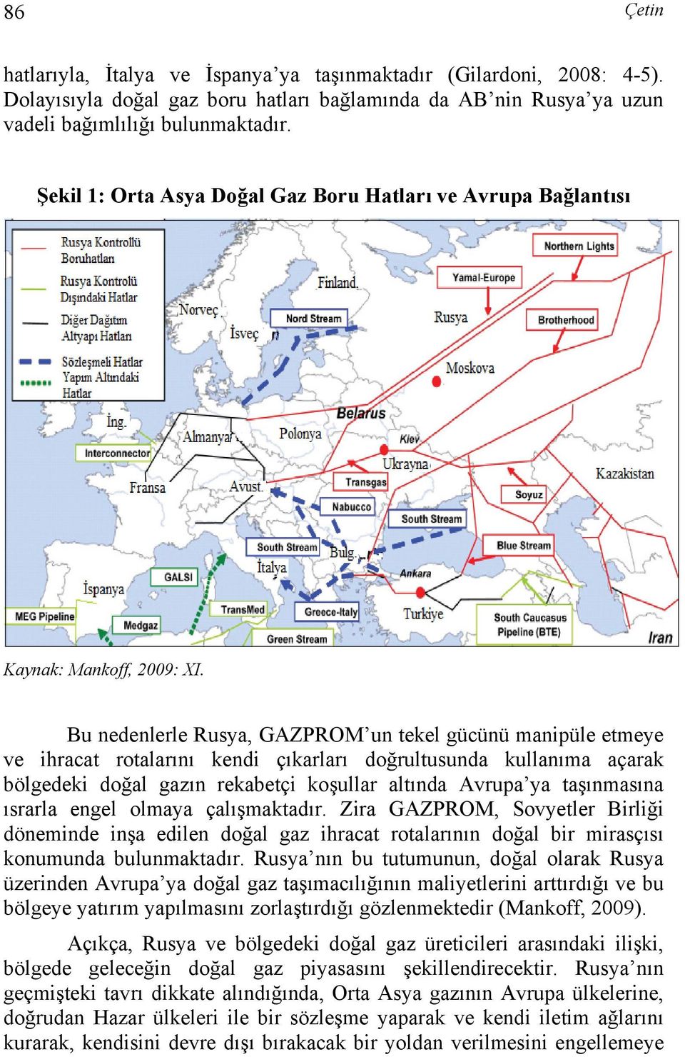 Bu nedenlerle Rusya, GAZPROM un tekel gücünü manipüle etmeye ve ihracat rotalarını kendi çıkarları doğrultusunda kullanıma açarak bölgedeki doğal gazın rekabetçi koşullar altında Avrupa ya