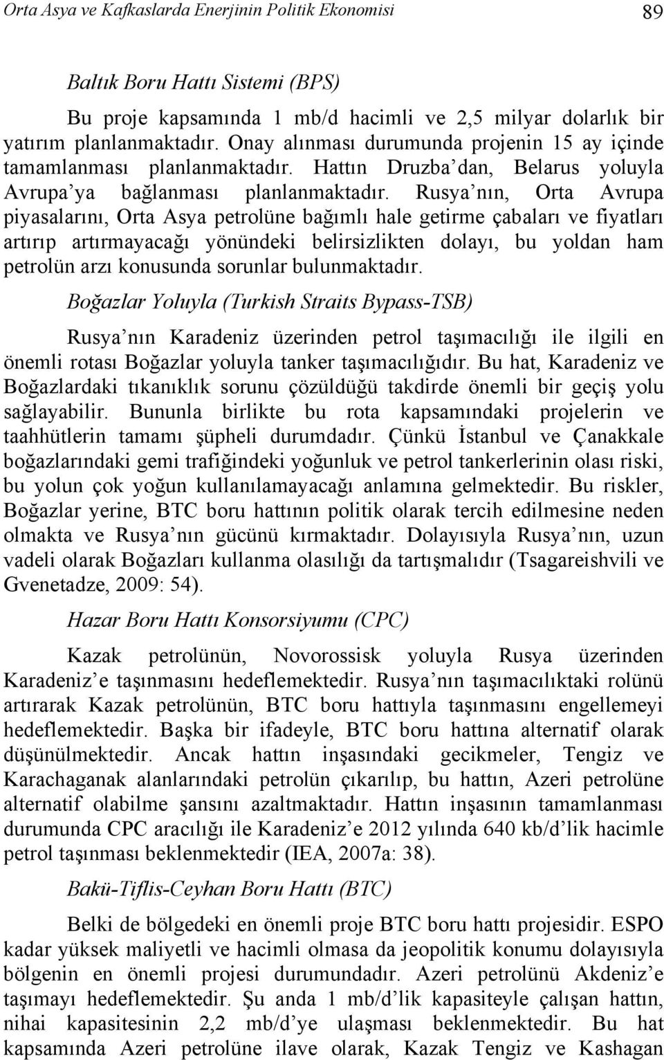 Rusya nın, Orta Avrupa piyasalarını, Orta Asya petrolüne bağımlı hale getirme çabaları ve fiyatları artırıp artırmayacağı yönündeki belirsizlikten dolayı, bu yoldan ham petrolün arzı konusunda