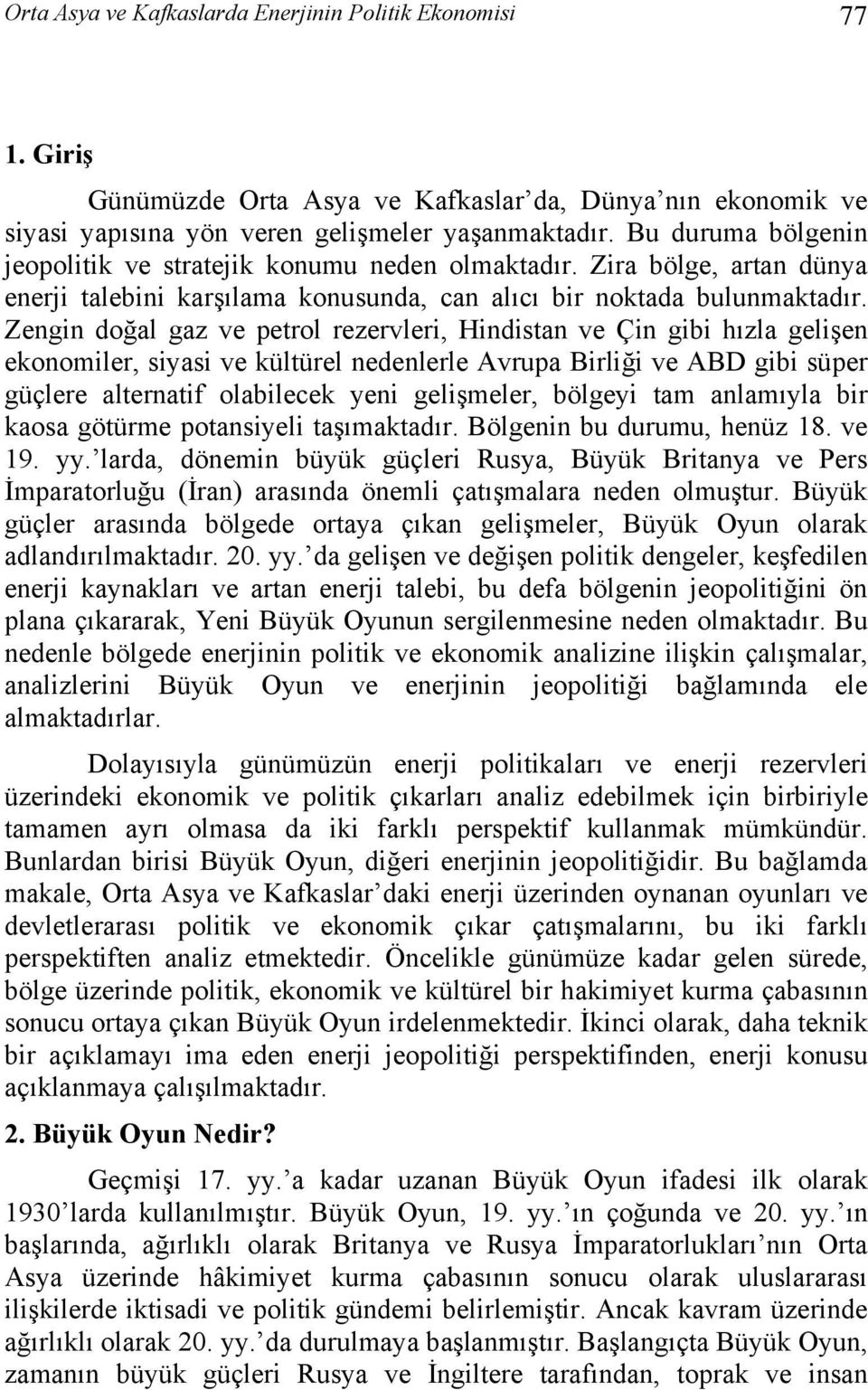 Zengin doğal gaz ve petrol rezervleri, Hindistan ve Çin gibi hızla gelişen ekonomiler, siyasi ve kültürel nedenlerle Avrupa Birliği ve ABD gibi süper güçlere alternatif olabilecek yeni gelişmeler,