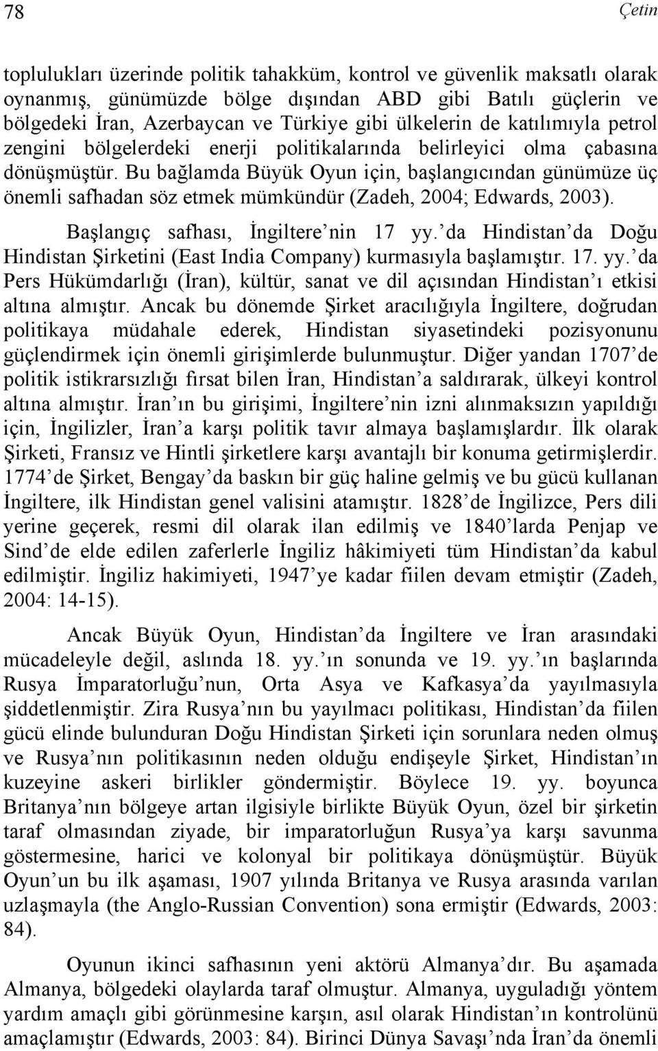 Bu bağlamda Büyük Oyun için, başlangıcından günümüze üç önemli safhadan söz etmek mümkündür (Zadeh, 2004; Edwards, 2003). Başlangıç safhası, İngiltere nin 17 yy.