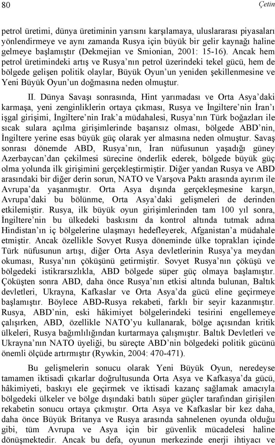 Ancak hem petrol üretimindeki artış ve Rusya nın petrol üzerindeki tekel gücü, hem de bölgede gelişen politik olaylar, Büyük Oyun un yeniden şekillenmesine ve Yeni Büyük Oyun un doğmasına neden