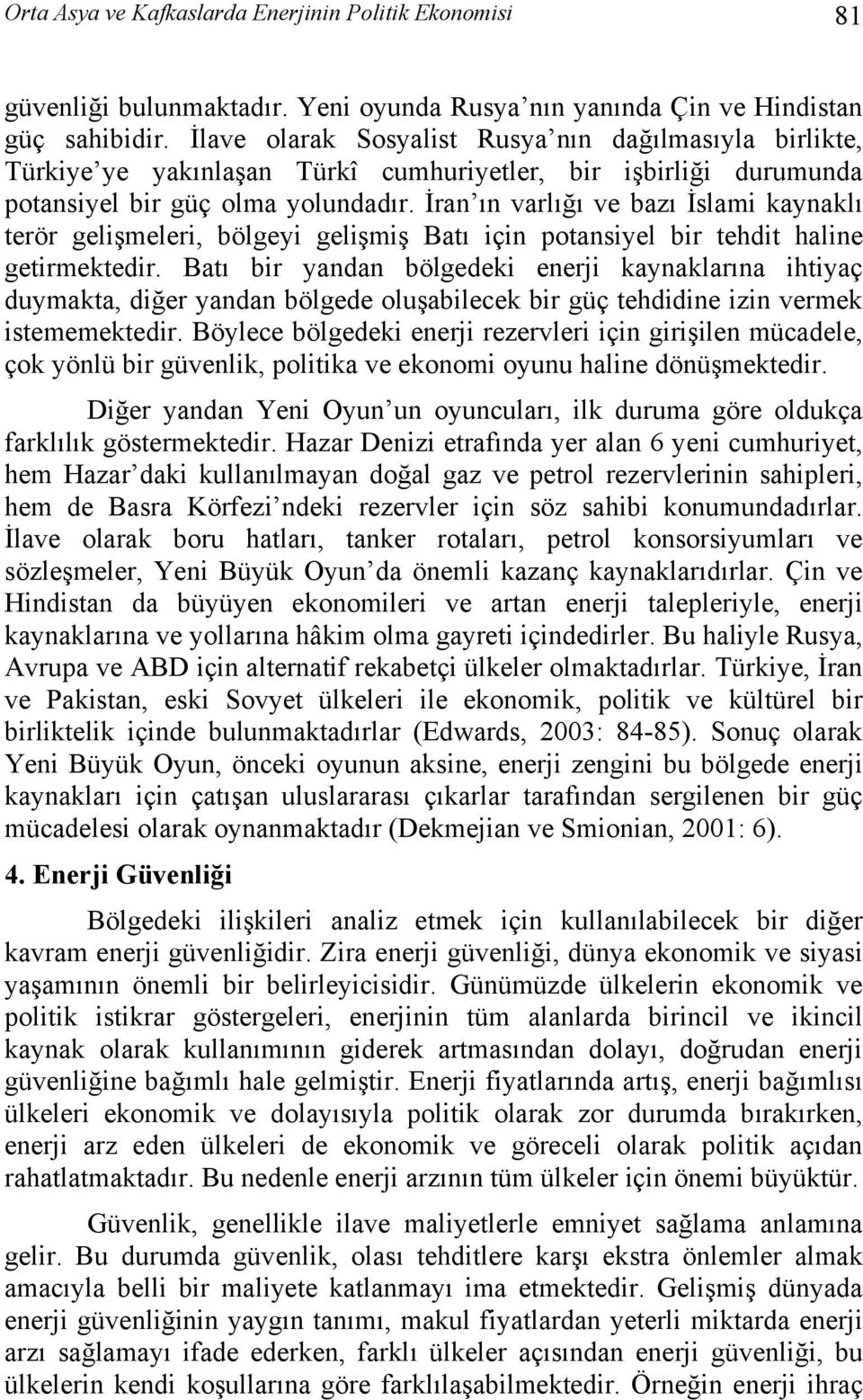 İran ın varlığı ve bazı İslami kaynaklı terör gelişmeleri, bölgeyi gelişmiş Batı için potansiyel bir tehdit haline getirmektedir.