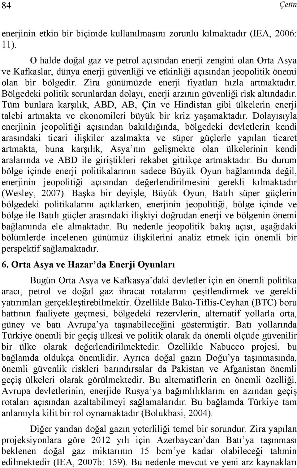 Zira günümüzde enerji fiyatları hızla artmaktadır. Bölgedeki politik sorunlardan dolayı, enerji arzının güvenliği risk altındadır.