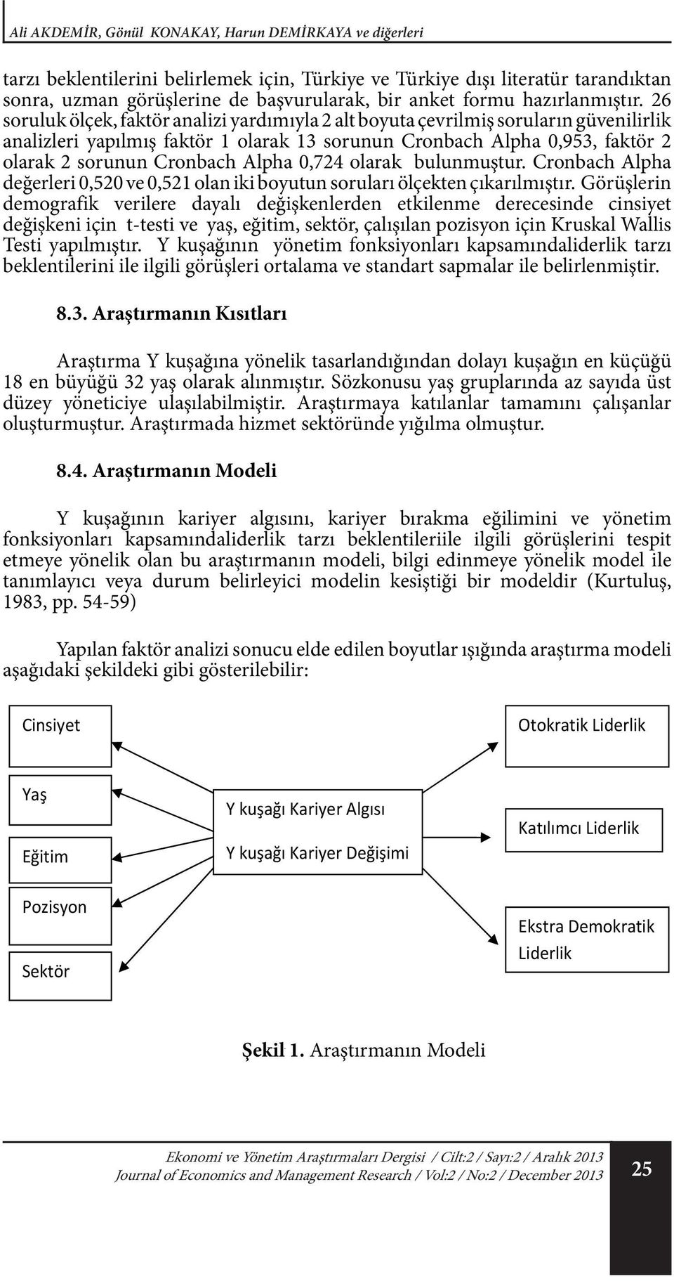 26 soruluk ölçek, faktör analizi yardımıyla 2 alt boyuta çevrilmiş soruların güvenilirlik analizleri yapılmış faktör 1 olarak 13 sorunun Cronbach Alpha 0,953, faktör 2 olarak 2 sorunun Cronbach Alpha