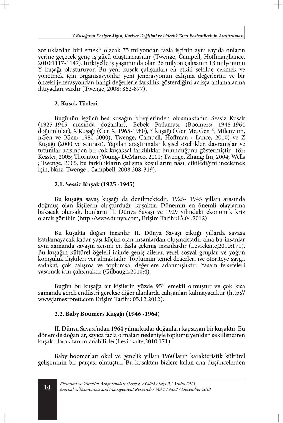 Bu yeni kuşak çalışanları en etkili şekilde çekmek ve yönetmek için organizasyonlar yeni jenerasyonun çalışma değerlerini ve bir önceki jenerasyondan hangi değerlerle farklılık gösterdiğini açıkça