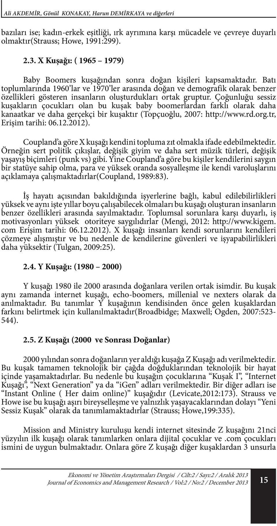 Batı toplumlarında 1960 lar ve 1970 ler arasında doğan ve demografik olarak benzer özellikleri gösteren insanların oluşturdukları ortak gruptur.