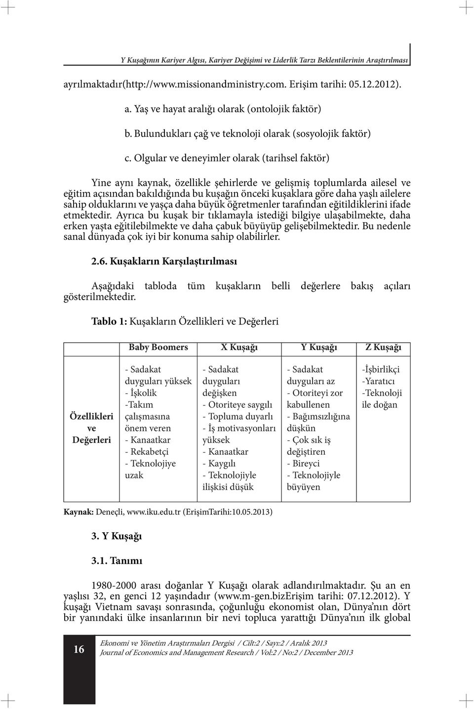 Olgular ve deneyimler olarak (tarihsel faktör) Yine aynı kaynak, özellikle şehirlerde ve gelişmiş toplumlarda ailesel ve eğitim açısından bakıldığında bu kuşağın önceki kuşaklara göre daha yaşlı