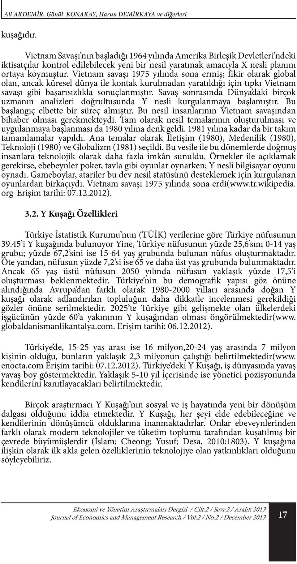 Vietnam savaşı 1975 yılında sona ermiş; fikir olarak global olan, ancak küresel dünya ile kontak kurulmadan yaratıldığı için tıpkı Vietnam savaşı gibi başarısızlıkla sonuçlanmıştır.