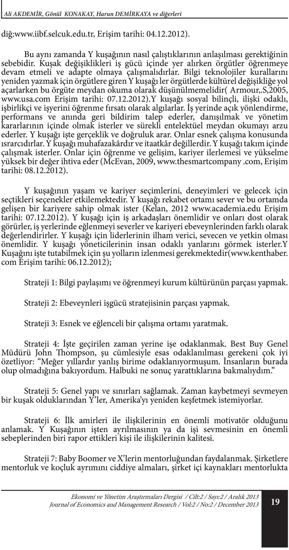 Bilgi teknolojiler kurallarını yeniden yazmak için örgütlere giren Y kuşağı ler örgütlerde kültürel değişikliğe yol açarlarken bu örgüte meydan okuma olarak düşünülmemelidir( Armour,.S,2005, www.usa.