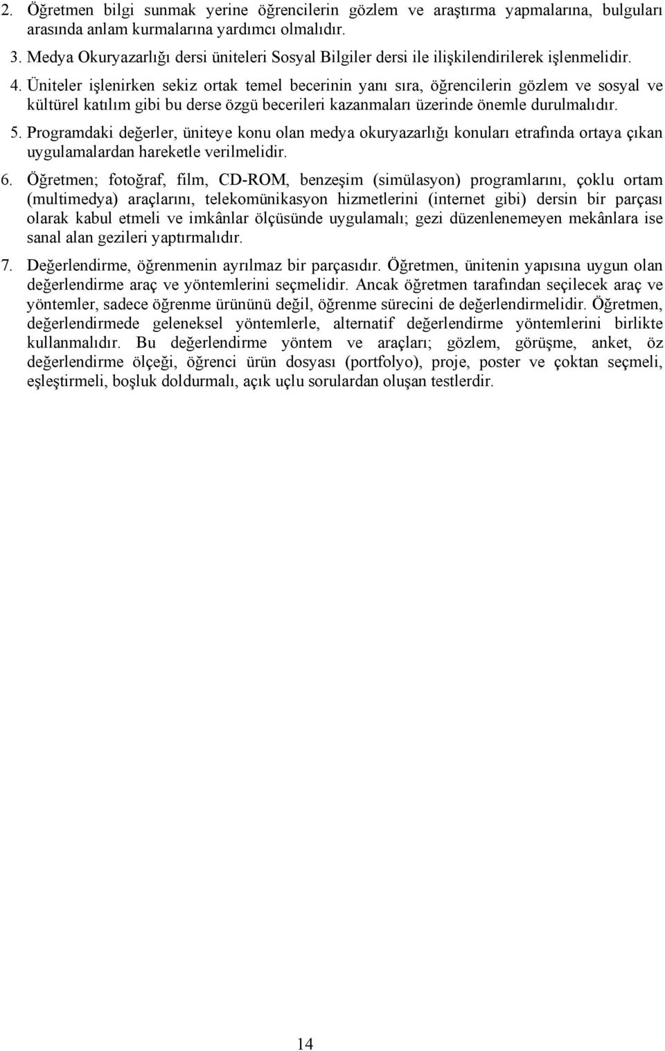 Üniteler işlenirken sekiz ortak temel becerinin yanı sıra, öğrencilerin gözlem ve sosyal ve kültürel katılım gibi bu derse özgü becerileri kazanmaları üzerinde önemle durulmalıdır. 5.