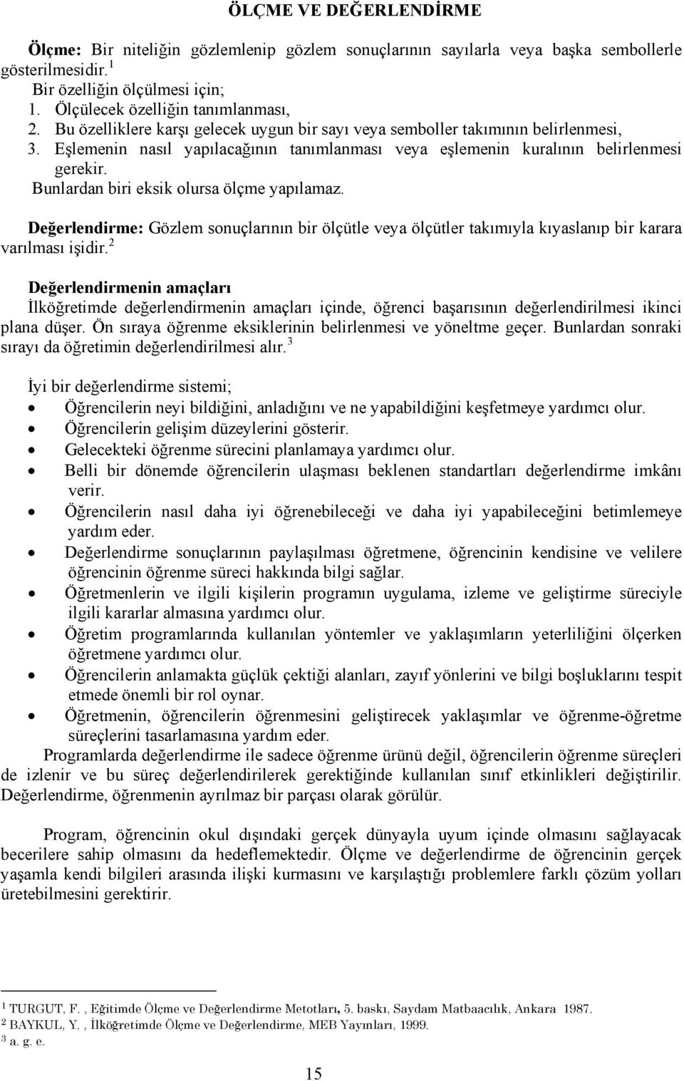 Bunlardan biri eksik olursa ölçme yapılamaz. Değerlendirme: Gözlem sonuçlarının bir ölçütle veya ölçütler takımıyla kıyaslanıp bir karara varılması işidir.