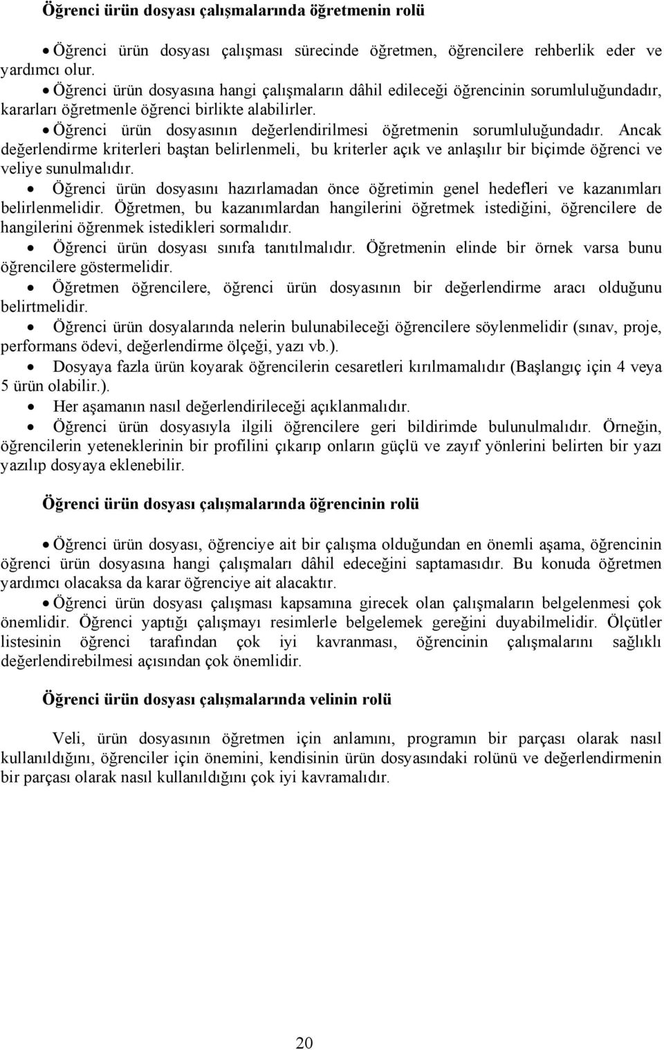 Öğrenci ürün dosyasının değerlendirilmesi öğretmenin sorumluluğundadır. Ancak değerlendirme kriterleri baştan belirlenmeli, bu kriterler açık ve anlaşılır bir biçimde öğrenci ve veliye sunulmalıdır.