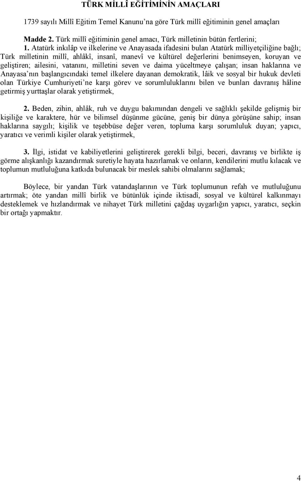 ailesini, vatanını, milletini seven ve daima yüceltmeye çalışan; insan haklarına ve Anayasa nın başlangıcındaki temel ilkelere dayanan demokratik, lâik ve sosyal bir hukuk devleti olan Türkiye