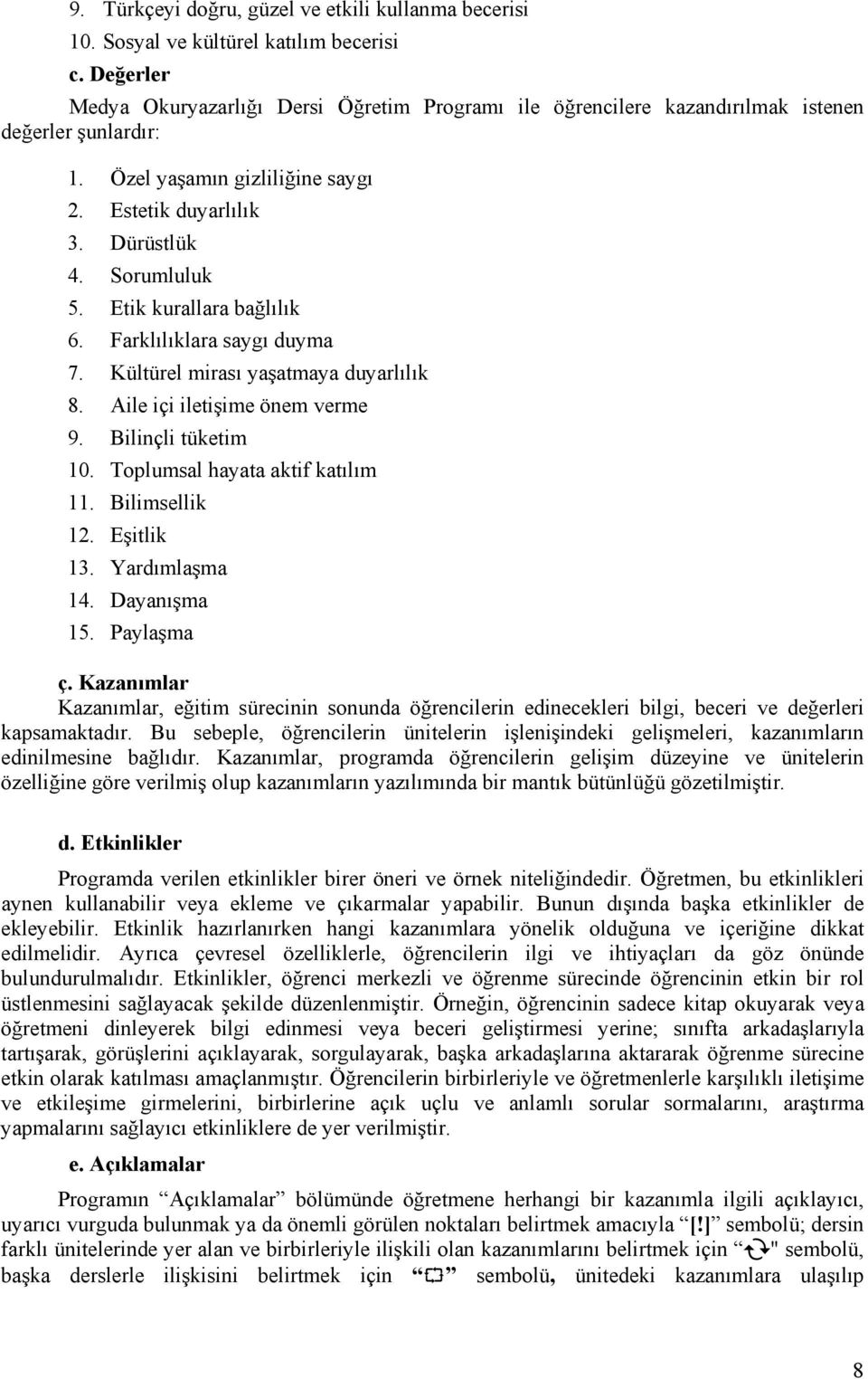 Etik kurallara bağlılık 6. Farklılıklara saygı duyma 7. Kültürel mirası yaşatmaya duyarlılık 8. Aile içi iletişime önem verme 9. Bilinçli tüketim 10. Toplumsal hayata aktif katılım 11. Bilimsellik 12.