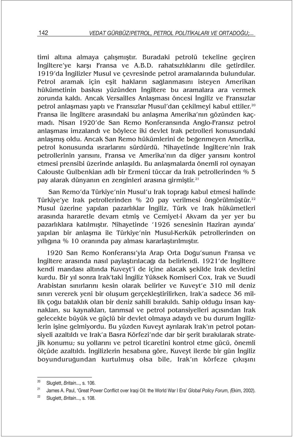 Petrol aramak için eşit hakların sağlanmasını isteyen Amerikan hükümetinin baskısı yüzünden İngiltere bu aramalara ara vermek zorunda kaldı.