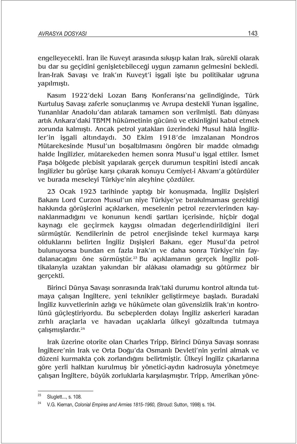 Kasım 1922 deki Lozan Barış Konferansı na gelindiğinde, Türk Kurtuluş Savaşı zaferle sonuçlanmış ve Avrupa destekli Yunan işgaline, Yunanlılar Anadolu dan atılarak tamamen son verilmişti.