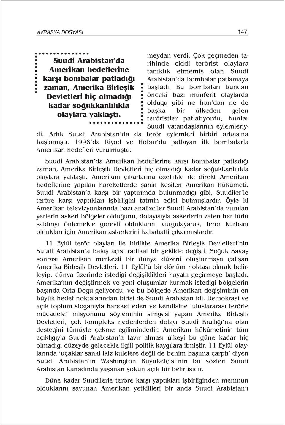 Bu bombaları bundan önceki bazı münferit olaylarda olduğu gibi ne İran dan ne de başka bir ülkeden gelen teröristler patlatıyordu; bunlar Suudi vatandaşlarının eylemleriydi.