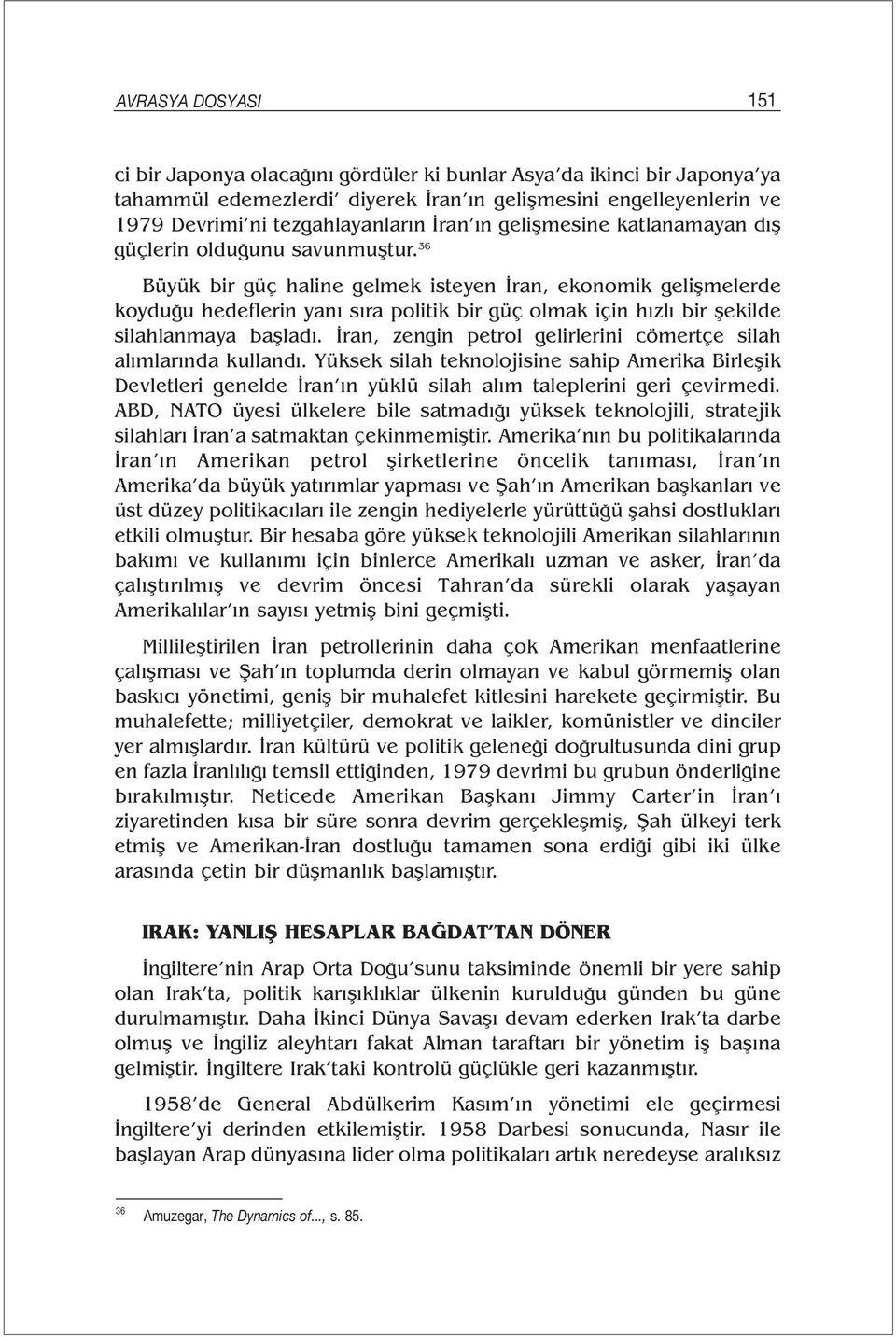 36 Büyük bir güç haline gelmek isteyen İran, ekonomik gelişmelerde koyduğu hedeflerin yanı sıra politik bir güç olmak için hızlı bir şekilde silahlanmaya başladı.