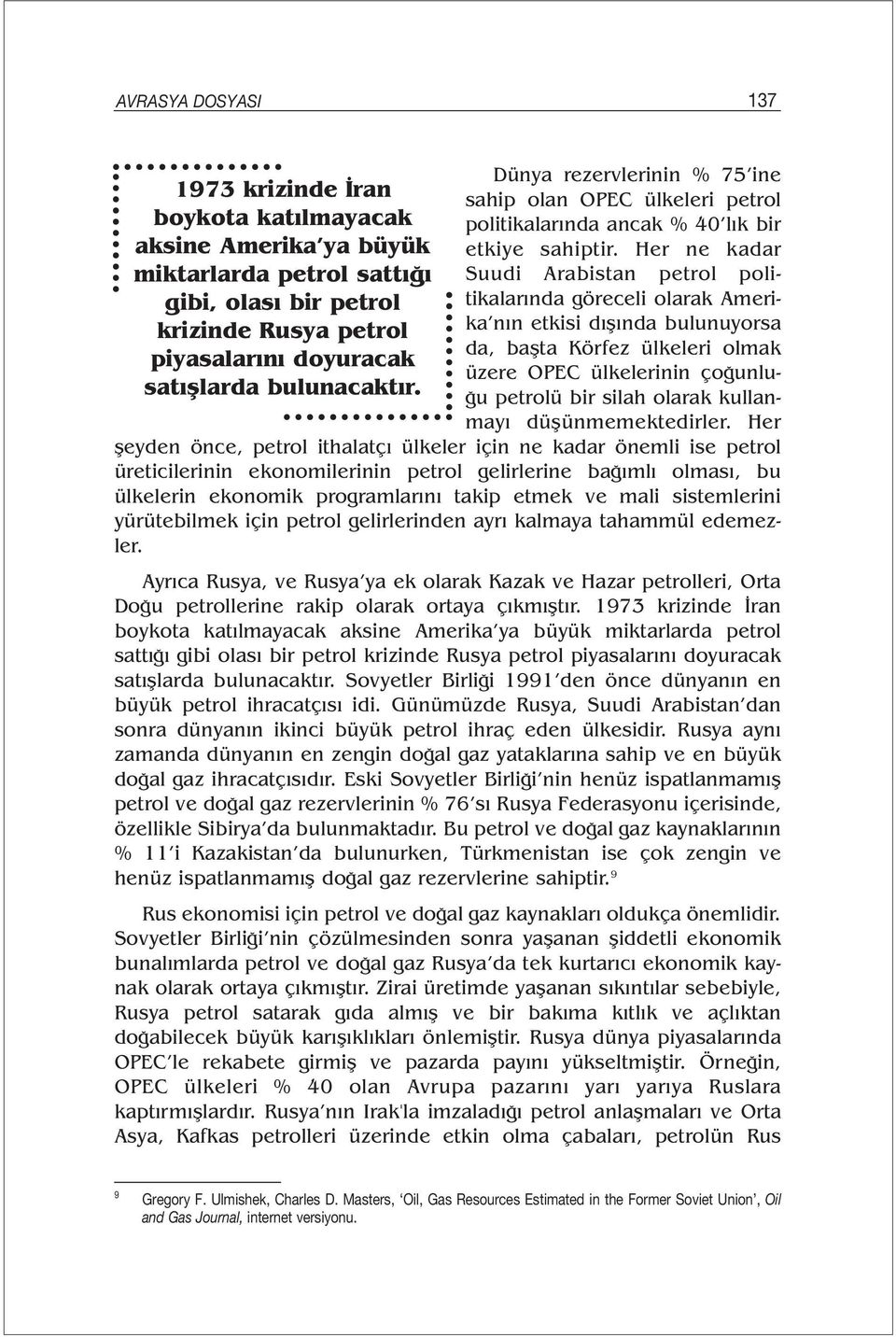 Her ne kadar Suudi Arabistan petrol politikalarında göreceli olarak Amerika nın etkisi dışında bulunuyorsa da, başta Körfez ülkeleri olmak üzere OPEC ülkelerinin çoğunluğu petrolü bir silah olarak