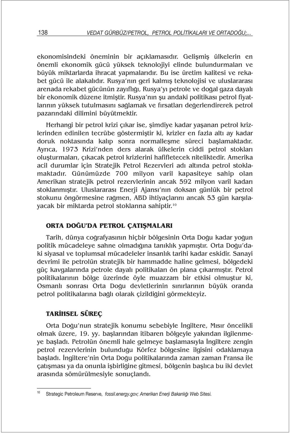 Rusya nın geri kalmış teknolojisi ve uluslararası arenada rekabet gücünün zayıflığı, Rusya yı petrole ve doğal gaza dayalı bir ekonomik düzene itmiştir.